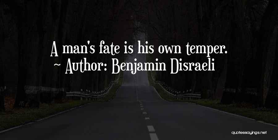 Benjamin Disraeli Quotes: A Man's Fate Is His Own Temper.
