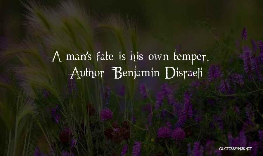 Benjamin Disraeli Quotes: A Man's Fate Is His Own Temper.