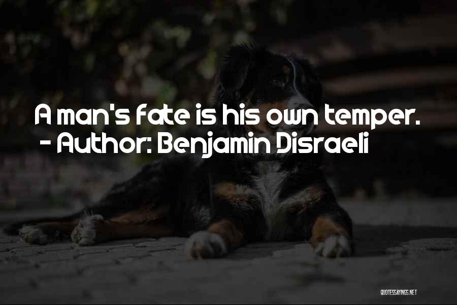 Benjamin Disraeli Quotes: A Man's Fate Is His Own Temper.