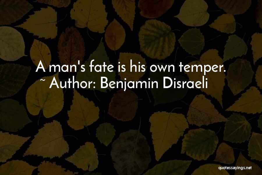 Benjamin Disraeli Quotes: A Man's Fate Is His Own Temper.