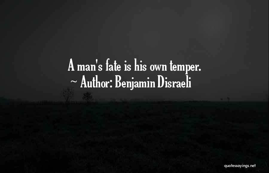 Benjamin Disraeli Quotes: A Man's Fate Is His Own Temper.
