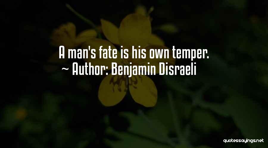 Benjamin Disraeli Quotes: A Man's Fate Is His Own Temper.