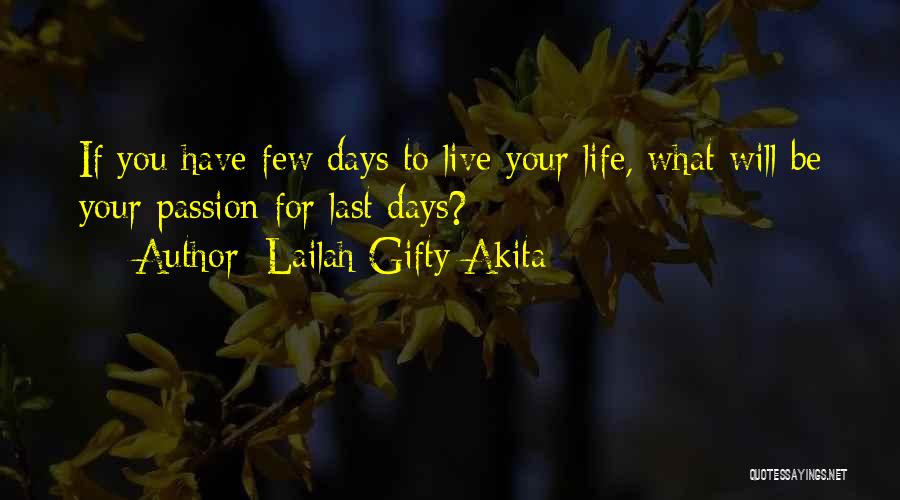 Lailah Gifty Akita Quotes: If You Have Few Days To Live Your Life, What Will Be Your Passion For Last Days?
