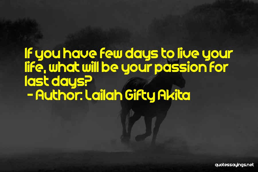 Lailah Gifty Akita Quotes: If You Have Few Days To Live Your Life, What Will Be Your Passion For Last Days?