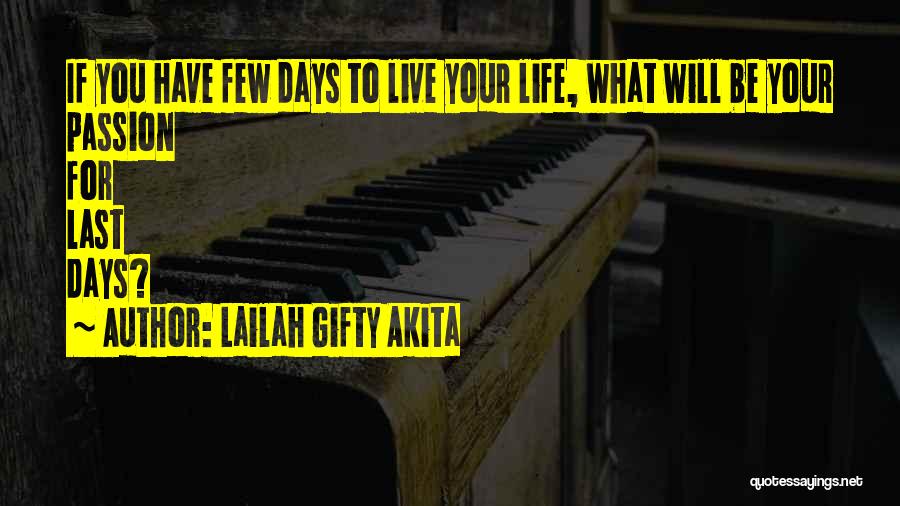 Lailah Gifty Akita Quotes: If You Have Few Days To Live Your Life, What Will Be Your Passion For Last Days?