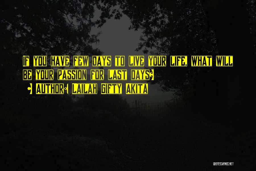 Lailah Gifty Akita Quotes: If You Have Few Days To Live Your Life, What Will Be Your Passion For Last Days?