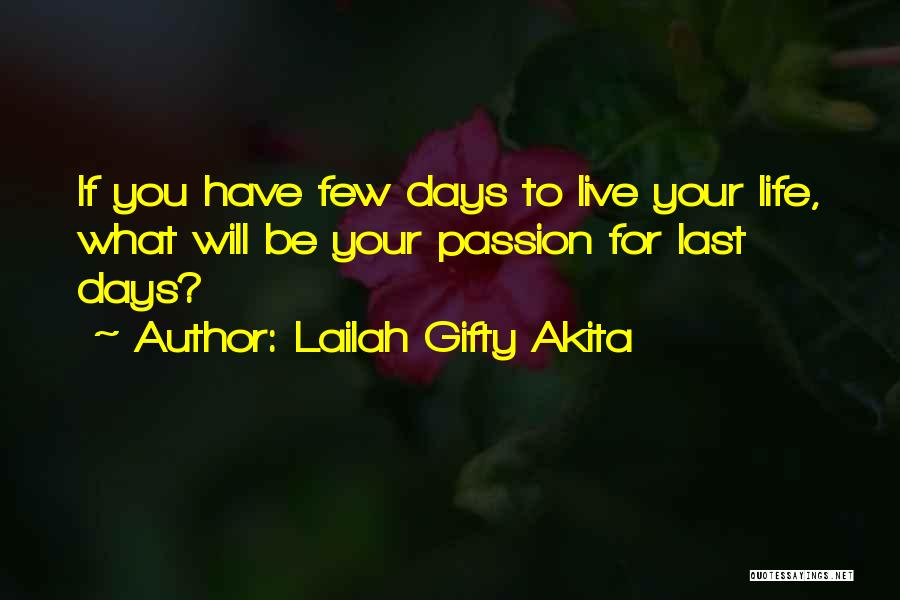 Lailah Gifty Akita Quotes: If You Have Few Days To Live Your Life, What Will Be Your Passion For Last Days?