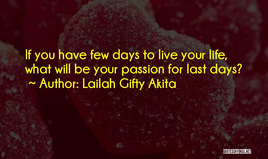 Lailah Gifty Akita Quotes: If You Have Few Days To Live Your Life, What Will Be Your Passion For Last Days?