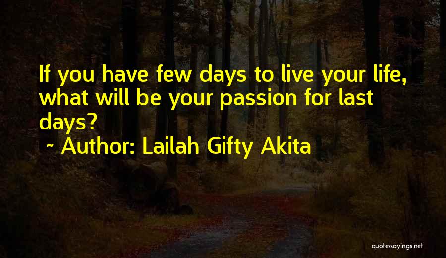 Lailah Gifty Akita Quotes: If You Have Few Days To Live Your Life, What Will Be Your Passion For Last Days?