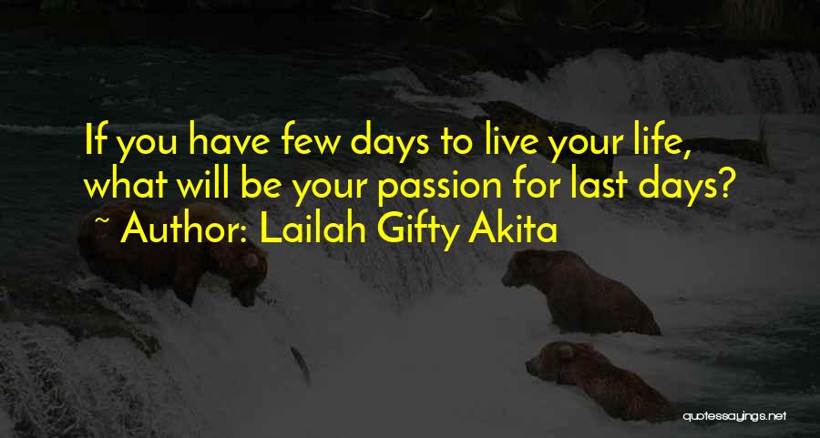Lailah Gifty Akita Quotes: If You Have Few Days To Live Your Life, What Will Be Your Passion For Last Days?