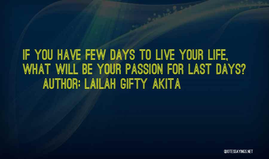 Lailah Gifty Akita Quotes: If You Have Few Days To Live Your Life, What Will Be Your Passion For Last Days?