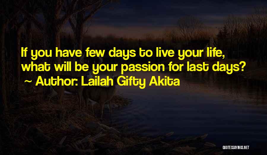 Lailah Gifty Akita Quotes: If You Have Few Days To Live Your Life, What Will Be Your Passion For Last Days?