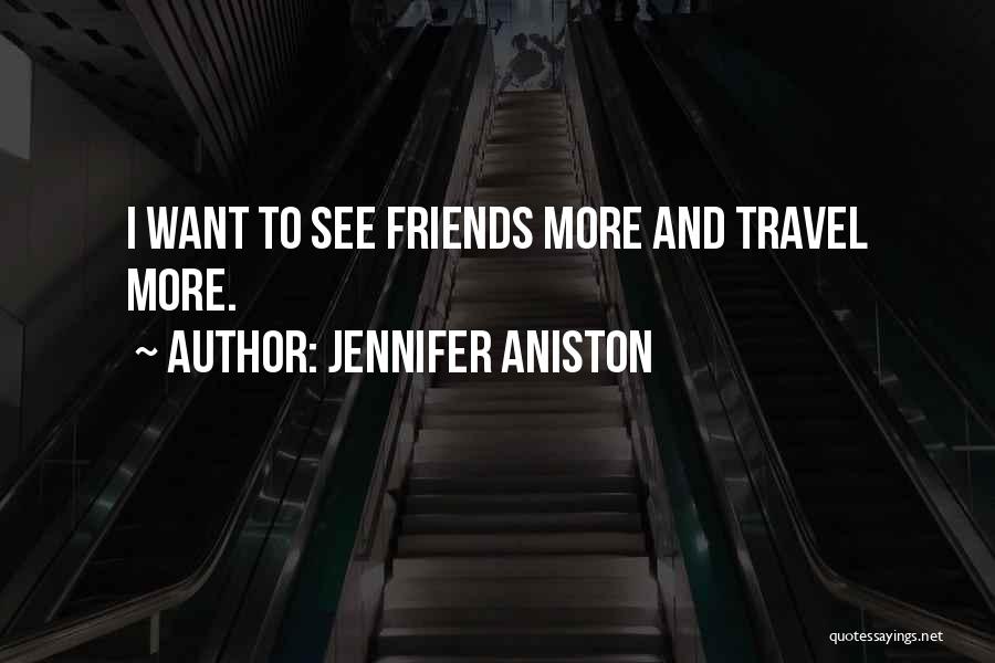 Jennifer Aniston Quotes: I Want To See Friends More And Travel More.