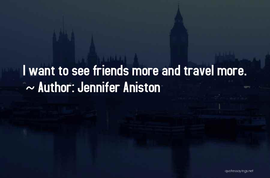 Jennifer Aniston Quotes: I Want To See Friends More And Travel More.