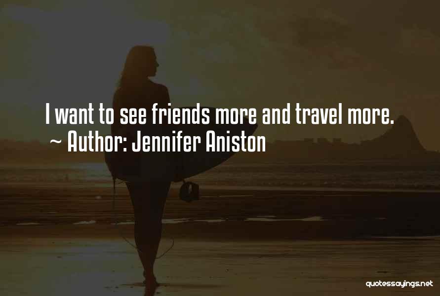 Jennifer Aniston Quotes: I Want To See Friends More And Travel More.