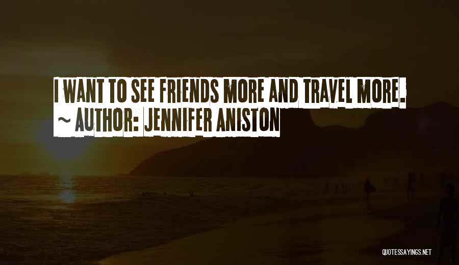 Jennifer Aniston Quotes: I Want To See Friends More And Travel More.