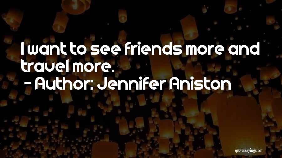 Jennifer Aniston Quotes: I Want To See Friends More And Travel More.