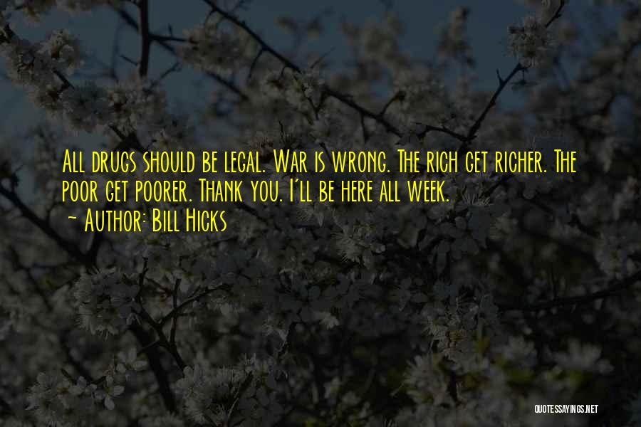 Bill Hicks Quotes: All Drugs Should Be Legal. War Is Wrong. The Rich Get Richer. The Poor Get Poorer. Thank You. I'll Be