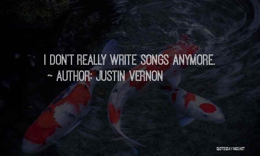 Justin Vernon Quotes: I Don't Really Write Songs Anymore.