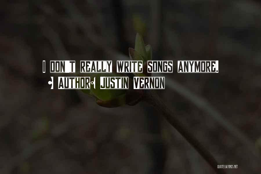 Justin Vernon Quotes: I Don't Really Write Songs Anymore.