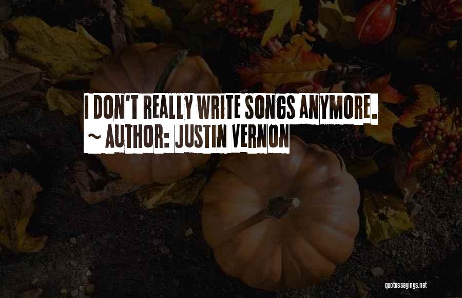 Justin Vernon Quotes: I Don't Really Write Songs Anymore.