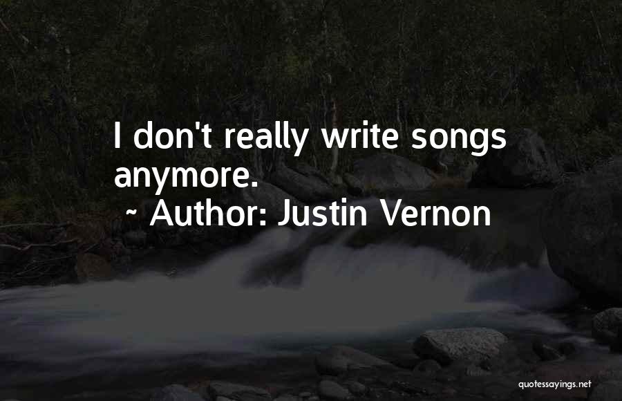 Justin Vernon Quotes: I Don't Really Write Songs Anymore.