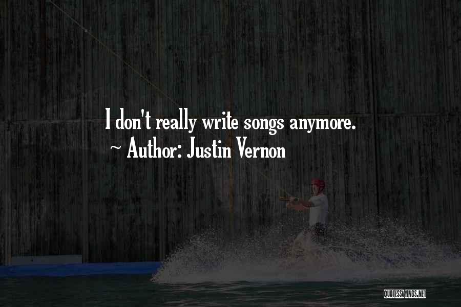 Justin Vernon Quotes: I Don't Really Write Songs Anymore.
