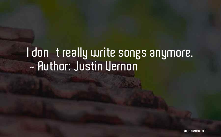 Justin Vernon Quotes: I Don't Really Write Songs Anymore.