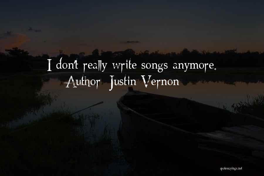 Justin Vernon Quotes: I Don't Really Write Songs Anymore.