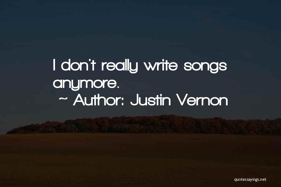 Justin Vernon Quotes: I Don't Really Write Songs Anymore.