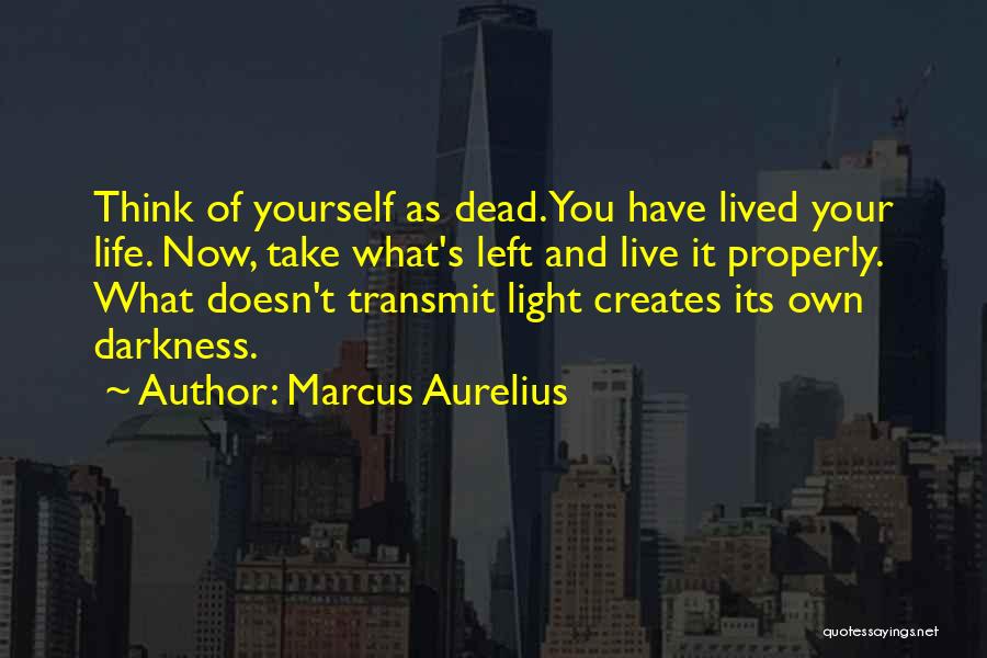 Marcus Aurelius Quotes: Think Of Yourself As Dead. You Have Lived Your Life. Now, Take What's Left And Live It Properly. What Doesn't