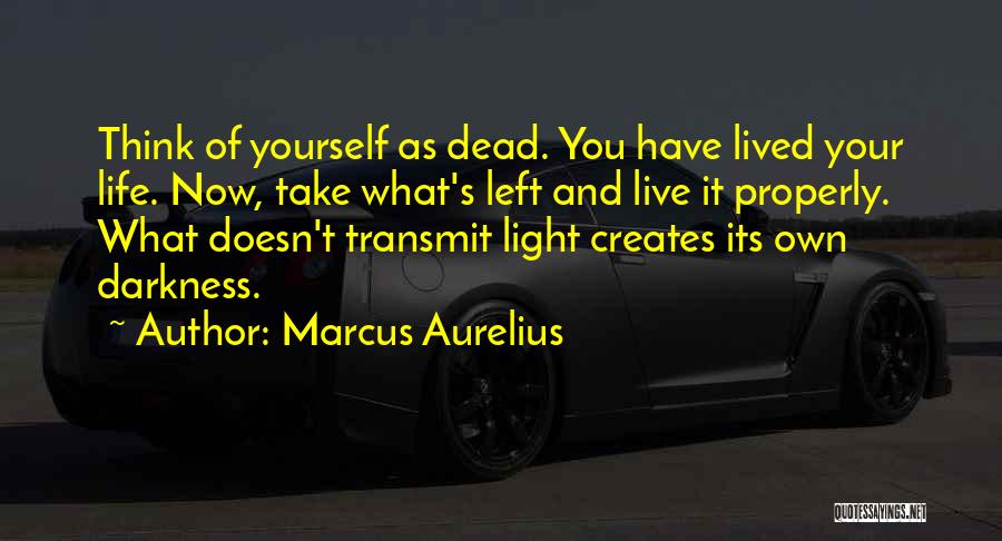Marcus Aurelius Quotes: Think Of Yourself As Dead. You Have Lived Your Life. Now, Take What's Left And Live It Properly. What Doesn't