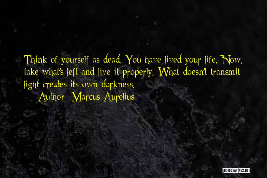 Marcus Aurelius Quotes: Think Of Yourself As Dead. You Have Lived Your Life. Now, Take What's Left And Live It Properly. What Doesn't