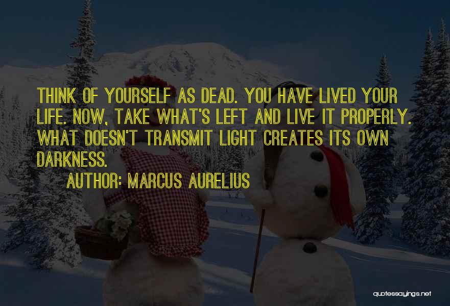 Marcus Aurelius Quotes: Think Of Yourself As Dead. You Have Lived Your Life. Now, Take What's Left And Live It Properly. What Doesn't
