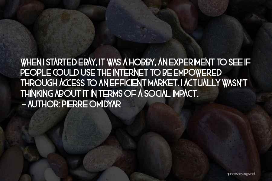 Pierre Omidyar Quotes: When I Started Ebay, It Was A Hobby, An Experiment To See If People Could Use The Internet To Be