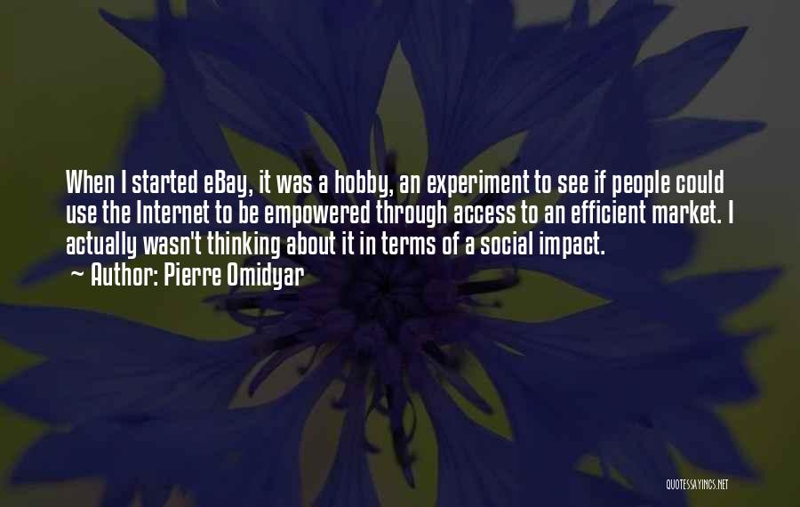 Pierre Omidyar Quotes: When I Started Ebay, It Was A Hobby, An Experiment To See If People Could Use The Internet To Be