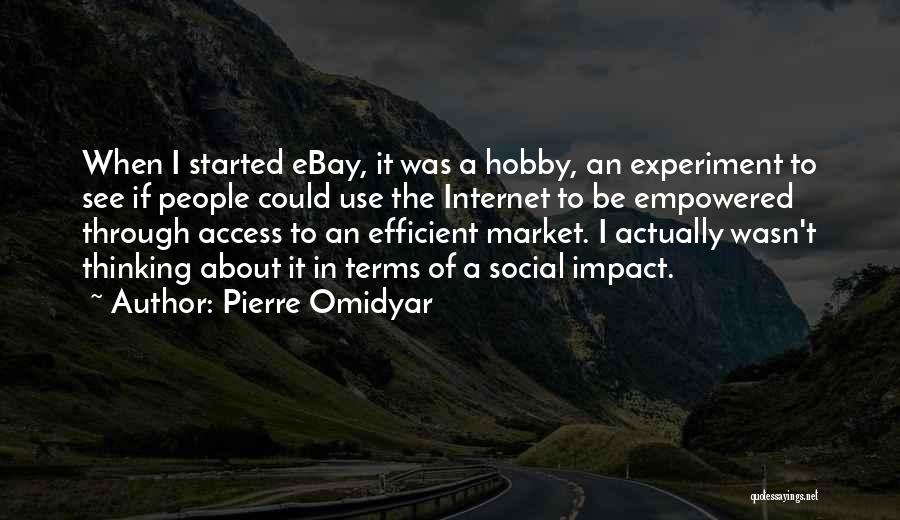 Pierre Omidyar Quotes: When I Started Ebay, It Was A Hobby, An Experiment To See If People Could Use The Internet To Be