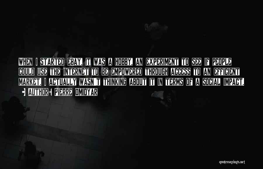Pierre Omidyar Quotes: When I Started Ebay, It Was A Hobby, An Experiment To See If People Could Use The Internet To Be