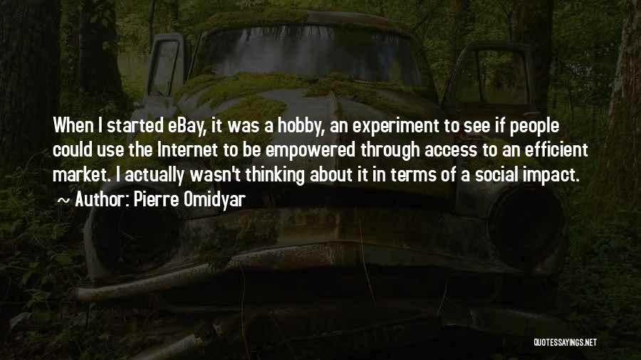 Pierre Omidyar Quotes: When I Started Ebay, It Was A Hobby, An Experiment To See If People Could Use The Internet To Be