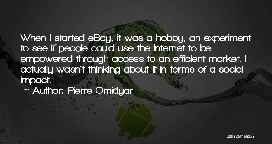 Pierre Omidyar Quotes: When I Started Ebay, It Was A Hobby, An Experiment To See If People Could Use The Internet To Be