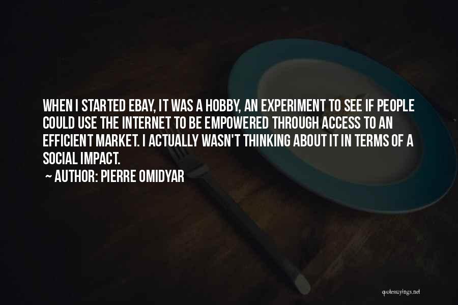 Pierre Omidyar Quotes: When I Started Ebay, It Was A Hobby, An Experiment To See If People Could Use The Internet To Be