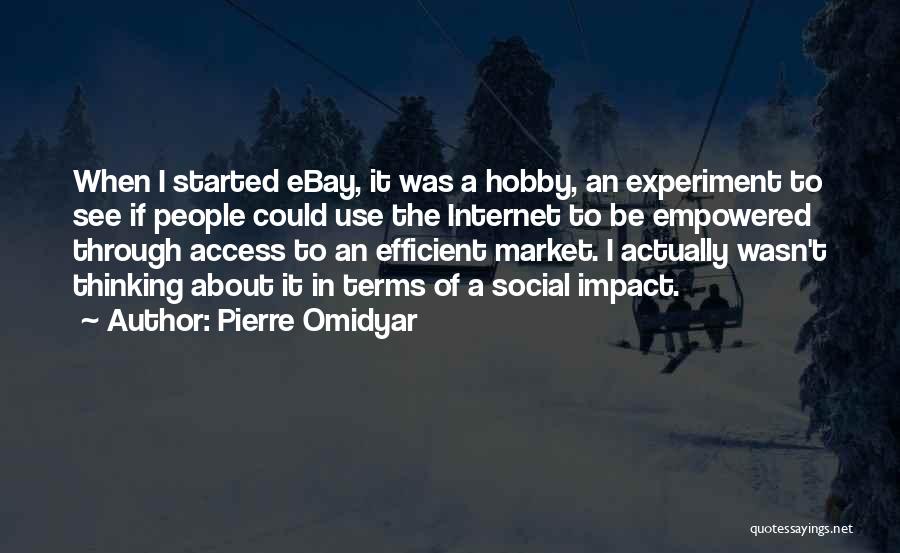 Pierre Omidyar Quotes: When I Started Ebay, It Was A Hobby, An Experiment To See If People Could Use The Internet To Be