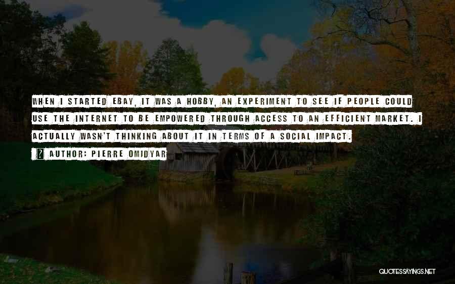 Pierre Omidyar Quotes: When I Started Ebay, It Was A Hobby, An Experiment To See If People Could Use The Internet To Be