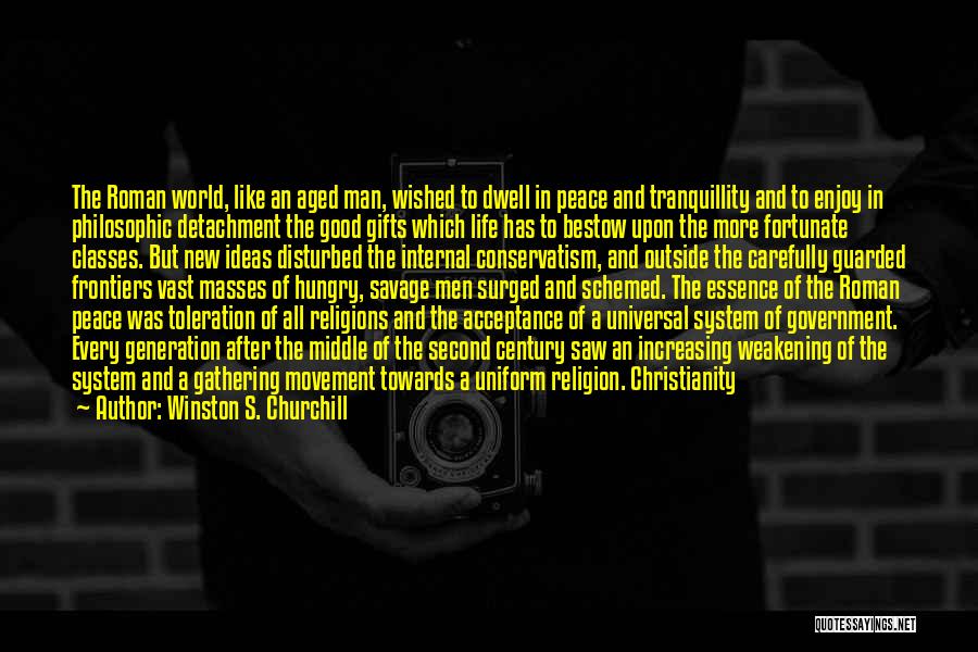 Winston S. Churchill Quotes: The Roman World, Like An Aged Man, Wished To Dwell In Peace And Tranquillity And To Enjoy In Philosophic Detachment