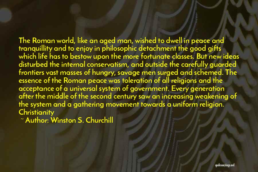 Winston S. Churchill Quotes: The Roman World, Like An Aged Man, Wished To Dwell In Peace And Tranquillity And To Enjoy In Philosophic Detachment