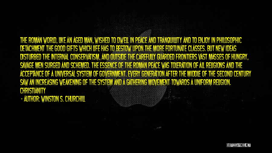 Winston S. Churchill Quotes: The Roman World, Like An Aged Man, Wished To Dwell In Peace And Tranquillity And To Enjoy In Philosophic Detachment