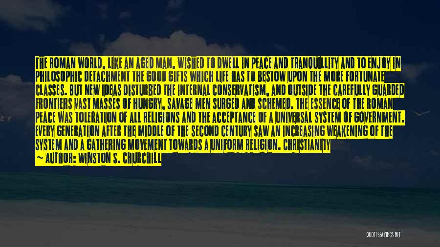 Winston S. Churchill Quotes: The Roman World, Like An Aged Man, Wished To Dwell In Peace And Tranquillity And To Enjoy In Philosophic Detachment