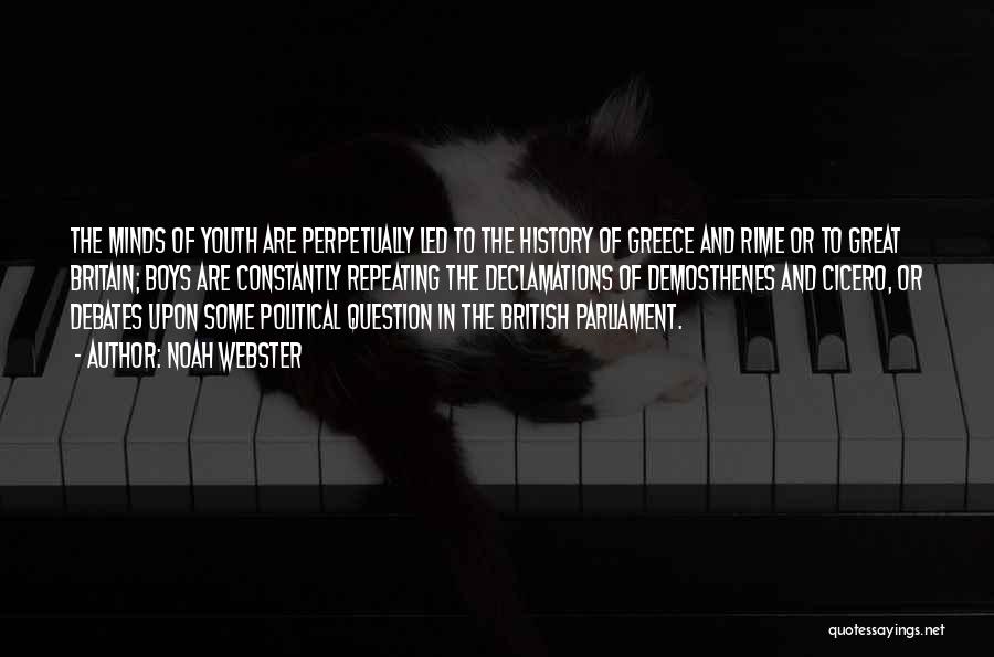 Noah Webster Quotes: The Minds Of Youth Are Perpetually Led To The History Of Greece And Rime Or To Great Britain; Boys Are