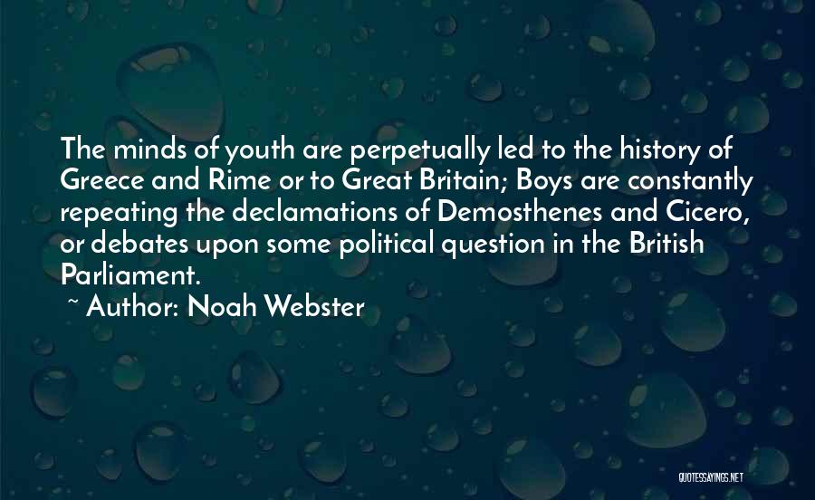 Noah Webster Quotes: The Minds Of Youth Are Perpetually Led To The History Of Greece And Rime Or To Great Britain; Boys Are
