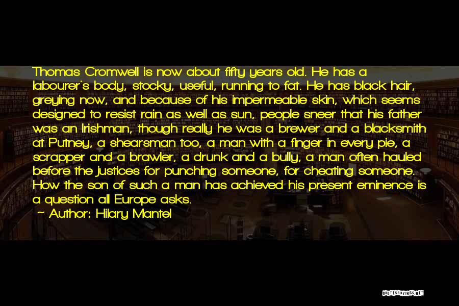 Hilary Mantel Quotes: Thomas Cromwell Is Now About Fifty Years Old. He Has A Labourer's Body, Stocky, Useful, Running To Fat. He Has